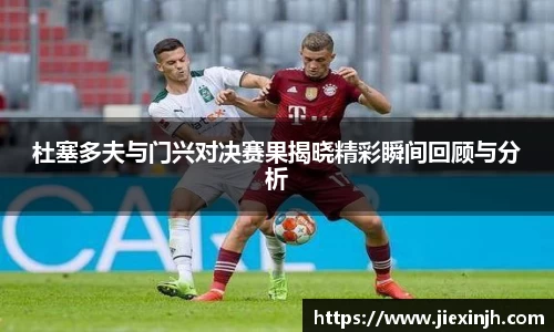 杜塞多夫与门兴对决赛果揭晓精彩瞬间回顾与分析