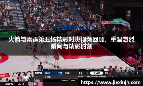 火箭与雷霆第五场精彩对决视频回顾，重温激烈瞬间与精彩时刻